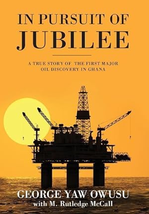 Image du vendeur pour In Pursuit of Jubilee: A True Story of the First Major Oil Discovery in Ghana mis en vente par moluna