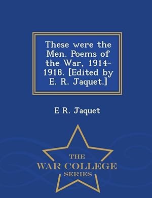 Immagine del venditore per These Were the Men. Poems of the War, 1914-1918. [Edited by E. R. Jaquet.] - War College Series venduto da moluna