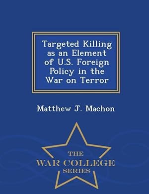 Immagine del venditore per Targeted Killing as an Element of U.S. Foreign Policy in the War on Terror - War College Series venduto da moluna
