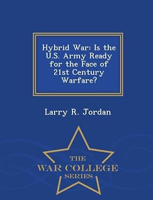 Bild des Verkufers fr Hybrid War: Is the U.S. Army Ready for the Face of 21st Century Warfare? - War College Series zum Verkauf von moluna