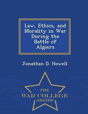 Imagen del vendedor de Law, Ethics, and Morality in War During the Battle of Algiers - War College Series a la venta por moluna