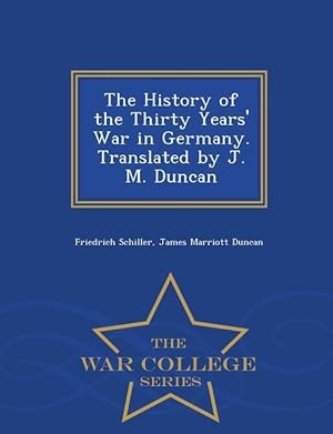 Bild des Verkufers fr The History of the Thirty Years\ War in Germany. Translated by J. M. Duncan - War College Series zum Verkauf von moluna