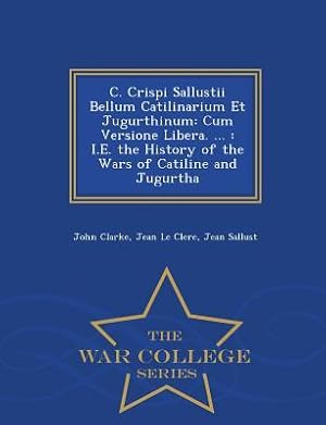 Bild des Verk�ufers f�r C. Crispi Sallustii Bellum Catilinarium Et Jugurthinum: Cum Versione Libera. .: i.e. the History of the Wars of Catiline and Jugurtha - War College zum Verkauf von moluna