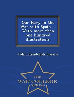 Bild des Verkufers fr Our Navy in the War with Spain . with More Than One Hundred Illustrations. - War College Series zum Verkauf von moluna