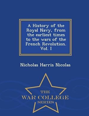 Bild des Verkufers fr A History of the Royal Navy, from the Earliest Times to the Wars of the French Revolution. Vol. I - War College Series zum Verkauf von moluna