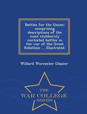 Immagine del venditore per Battles for the Union: Comprising Descriptions of the Most Stubbornly Contested Battles in the War of the Great Rebellion . Illustrated. - venduto da moluna