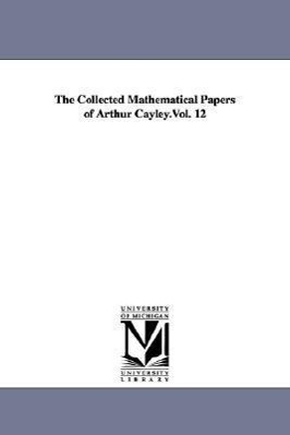 Bild des Verkufers fr The Collected Mathematical Papers of Arthur Cayley.Vol. 12 zum Verkauf von moluna