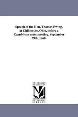Bild des Verkufers fr Speech of the Hon. Thomas Ewing, at Chillicothe, Ohio, Before a Republican Mass Meeting, September 29th, 1860. zum Verkauf von moluna