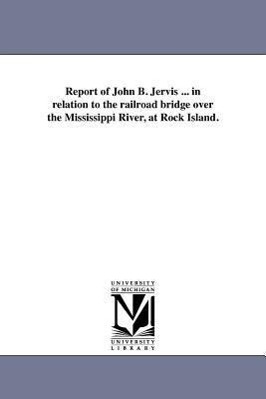 Bild des Verkufers fr Report of John B. Jervis . in relation to the railroad bridge over the Mississippi River, at Rock Island. zum Verkauf von moluna