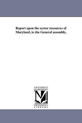 Bild des Verkufers fr Report Upon the Oyster Resources of Maryland, to the General Assembly, zum Verkauf von moluna