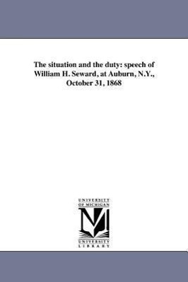 Bild des Verkufers fr The Situation and the Duty: Speech of William H. Seward, at Auburn, N.Y., October 31, 1868 zum Verkauf von moluna