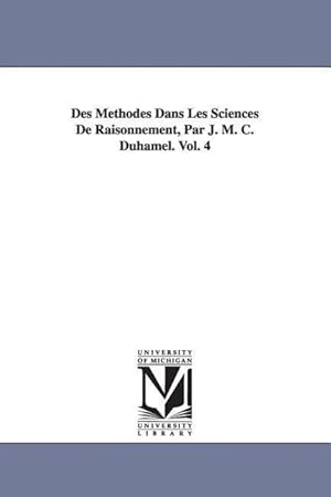 Bild des Verkufers fr Des Mthodes Dans Les Sciences De Raisonnement, Par J. M. C. Duhamel. Vol. 4 zum Verkauf von moluna