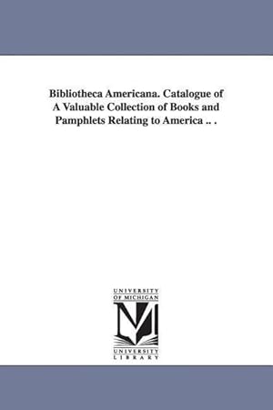 Bild des Verkufers fr Bibliotheca Americana. Catalogue of A Valuable Collection of Books and Pamphlets Relating to America . . zum Verkauf von moluna