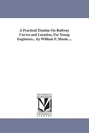 Bild des Verkufers fr A Practical Treatise On Railway Curves and Location, For Young Engineers. by William F. Shunk . zum Verkauf von moluna