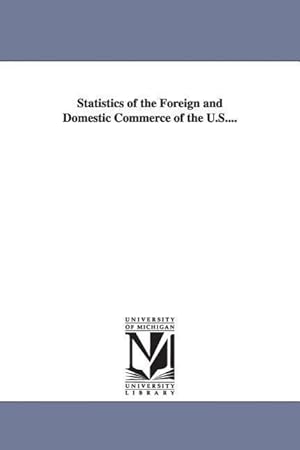 Bild des Verkufers fr Statistics of the Foreign and Domestic Commerce of the U.S. zum Verkauf von moluna