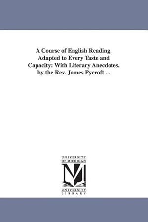 Bild des Verkufers fr A Course of English Reading, Adapted to Every Taste and Capacity: With Literary Anecdotes. by the Rev. James Pycroft . zum Verkauf von moluna