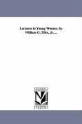 Bild des Verkufers fr Lectures to Young Women. by William G. Eliot, Jr. . zum Verkauf von moluna