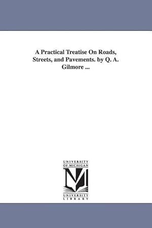 Bild des Verkufers fr A Practical Treatise On Roads, Streets, and Pavements. by Q. A. Gilmore . zum Verkauf von moluna