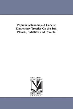 Bild des Verkufers fr Popular Astronomy. a Concise Elementary Treatise on the Sun, Planets, Satellites and Comets. zum Verkauf von moluna