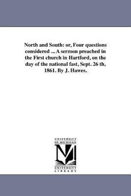 Bild des Verkufers fr North and South: Or, Four Questions Considered . a Sermon Preached in the First Church in Hartford, on the Day of the National Fast, zum Verkauf von moluna