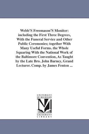 Bild des Verkufers fr Webb\ S Freemason\ S Monitor: including the First Three Degrees, With the Funeral Service and Other Public Ceremonies together With Many Useful For zum Verkauf von moluna