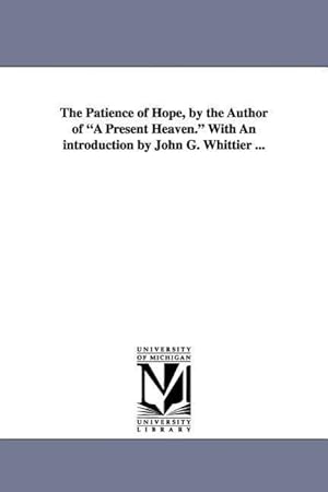 Bild des Verkufers fr The Patience of Hope, by the Author of a Present Heaven. with an Introduction by John G. Whittier . zum Verkauf von moluna