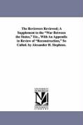 Bild des Verkufers fr The Reviewers Reviewed A Supplement to the War Between the States, Etc., with an Appendix in Review of Reconstruction, So Called. by Alexander H. Ste zum Verkauf von moluna