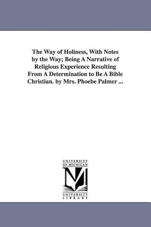 Bild des Verkufers fr The Way of Holiness, With Notes by the Way Being A Narrative of Religious Experience Resulting From A Determination to Be A Bible Christian. by Mrs. zum Verkauf von moluna