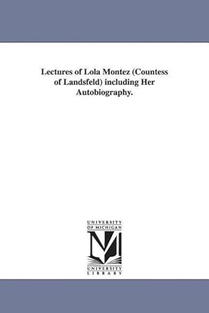 Bild des Verkufers fr Lectures of Lola Montez (Countess of Landsfeld) including Her Autobiography. zum Verkauf von moluna