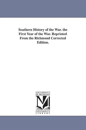 Bild des Verkufers fr Southern History of the War. the First Year of the War. Reprinted From the Richmond Corrected Edition. zum Verkauf von moluna