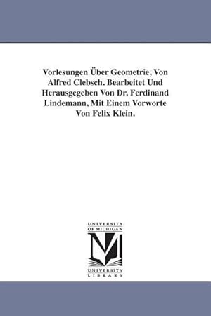 Bild des Verkufers fr Vorlesungen ber Geometrie, Von Alfred Clebsch. Bearbeitet Und Herausgegeben Von Dr. Ferdinand Lindemann, Mit Einem Vorworte Von Felix Klein. zum Verkauf von moluna