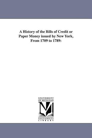 Seller image for A History of the Bills of Credit or Paper Money issued by New York, From 1709 to 1789 for sale by moluna