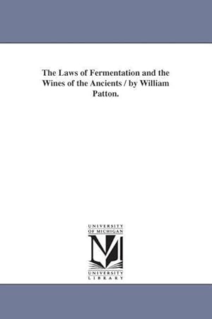 Bild des Verkufers fr The Laws of Fermentation and the Wines of the Ancients / by William Patton. zum Verkauf von moluna