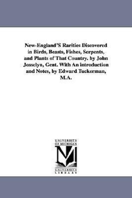 Bild des Verkufers fr New-England\ S Rarities Discovered in Birds, Beasts, Fishes, Serpents, and Plants of That Country. by John Josselyn, Gent. With An introduction and Not zum Verkauf von moluna