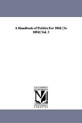 Bild des Verkufers fr A Handbook of Politics For 1868 [To 1894] Vol. 5 zum Verkauf von moluna