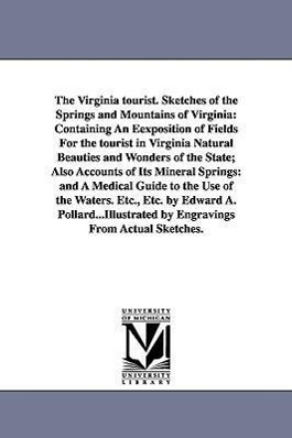 Bild des Verkufers fr The Virginia tourist. Sketches of the Springs and Mountains of Virginia: Containing An Eexposition of Fields For the tourist in Virginia Natural Beaut zum Verkauf von moluna