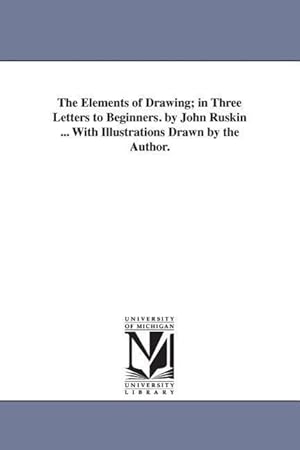 Bild des Verkufers fr The Elements of Drawing in Three Letters to Beginners. by John Ruskin . With Illustrations Drawn by the Author. zum Verkauf von moluna