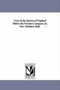 Bild des Verkufers fr Lives of the Queens of England Before the Norman Conquest, by Mrs. Matthew Hall. zum Verkauf von moluna