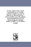 Bild des Verkufers fr A Course of Six Lectures On the Chemical History of A Candle: to Which is Added A Lecture On Platinum. by Michael Faraday . Delivered Before A Juven zum Verkauf von moluna