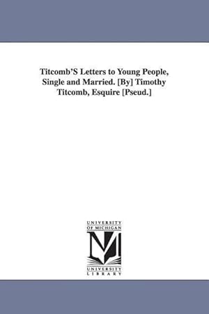 Seller image for Titcomb\ s Letters to Young People, Single and Married. [By] Timothy Titcomb, Esquire [Pseud.] for sale by moluna