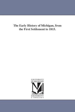 Image du vendeur pour The Early History of Michigan, from the First Settlement to 1815. mis en vente par moluna