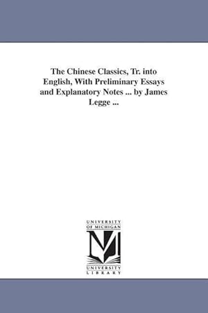 Bild des Verkufers fr The Chinese Classics, Tr. into English, With Preliminary Essays and Explanatory Notes . by James Legge . zum Verkauf von moluna