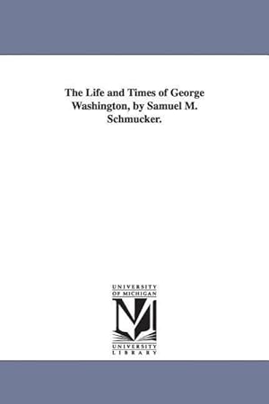 Bild des Verkufers fr The Life and Times of George Washington, by Samuel M. Schmucker. zum Verkauf von moluna