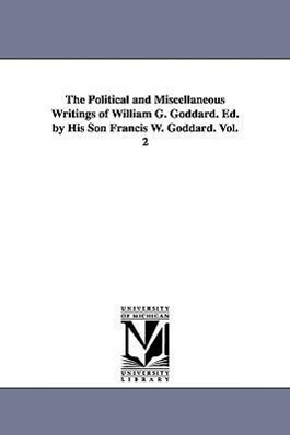 Bild des Verkufers fr The Political and Miscellaneous Writings of William G. Goddard. Ed. by His Son Francis W. Goddard. Vol. 2 zum Verkauf von moluna
