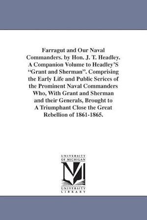 Bild des Verkufers fr Farragut and Our Naval Commanders. by Hon. J. T. Headley. A Companion Volume to Headley\ S Grant and Sherman. Comprising the Early Life and Public Seri zum Verkauf von moluna