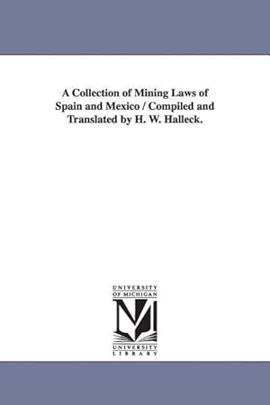 Bild des Verkufers fr A Collection of Mining Laws of Spain and Mexico / Compiled and Translated by H. W. Halleck. zum Verkauf von moluna