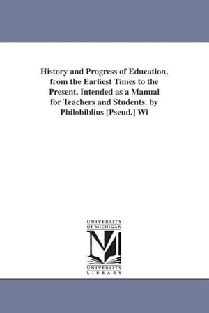 Imagen del vendedor de History and Progress of Education, from the Earliest Times to the Present. Intended as a Manual for Teachers and Students. by Philobiblius [Pseud.] Wi a la venta por moluna