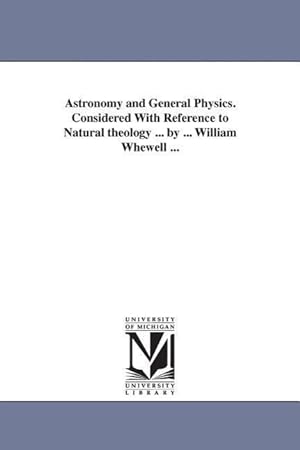 Bild des Verkufers fr Astronomy and General Physics. Considered with Reference to Natural Theology . by . William Whewell . zum Verkauf von moluna