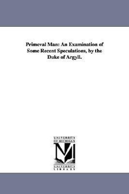 Bild des Verkufers fr Primeval Man: An Examination of Some Recent Speculations, by the Duke of Argyll. zum Verkauf von moluna