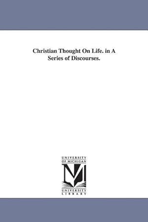 Bild des Verkufers fr Christian Thought On Life. in A Series of Discourses. zum Verkauf von moluna